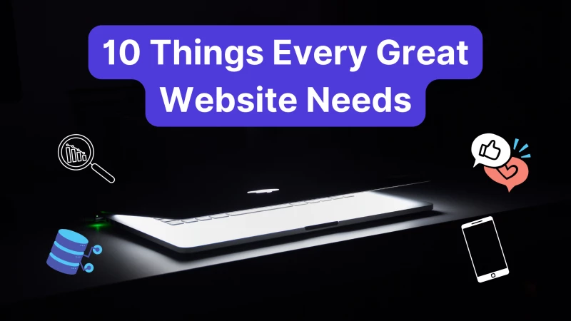 10 Things Every Great Website Needs: What Are You Missing?